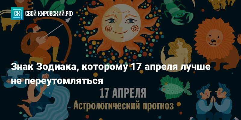 Знак Зодиака, которому 17 апреля лучше не переутомляться