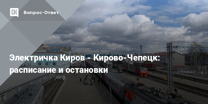 Электричка Киров - Кирово-Чепецк: расписание и остановки - kirov-portal.ru
